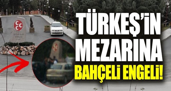 Türkeş’in mezarına Bahçeli engeli