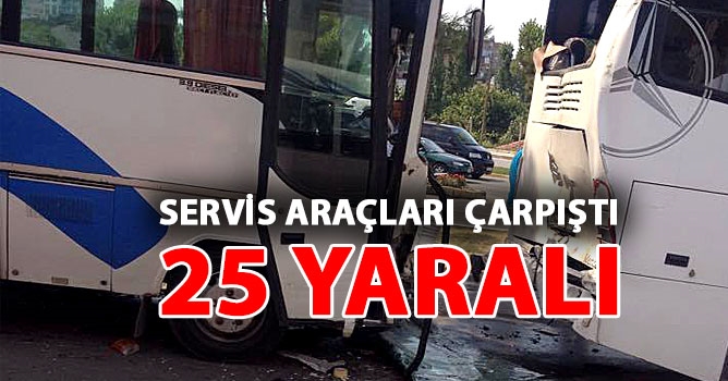 Servis araçları çarpıştı: 25 yaralı