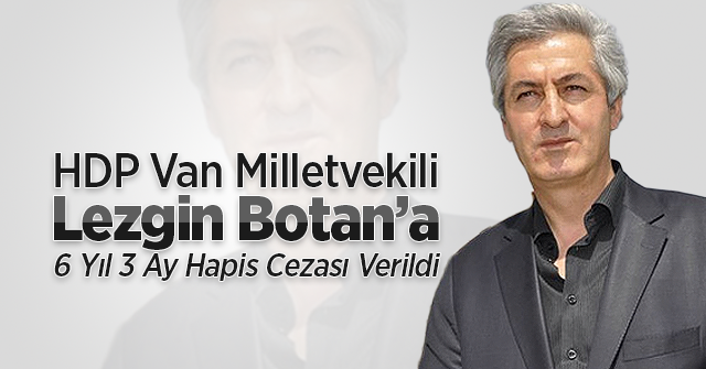 Botan’a 6 Yıl 3 Ay Hapis Cezası Verildi