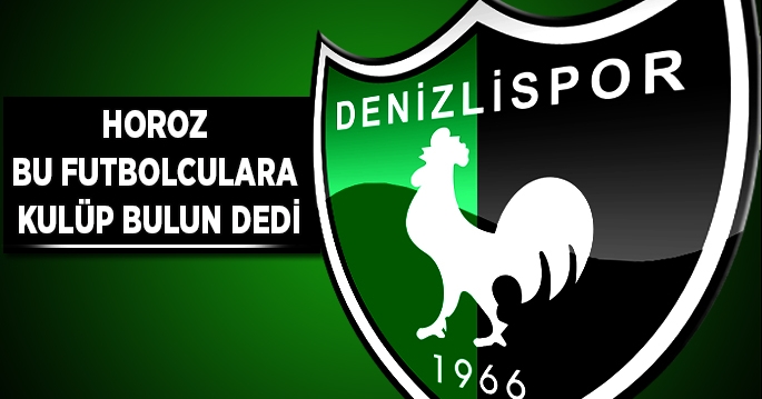 Horoz bu futbolculara klüp bulun dedi