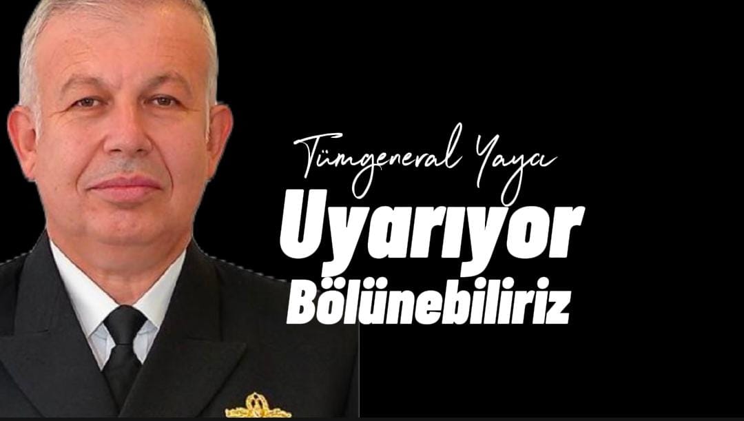 Tümgeneral Yaycı Uyardı "Türkiye Bölünebilir Ateş Topu Türkiye'ye Geliyor''