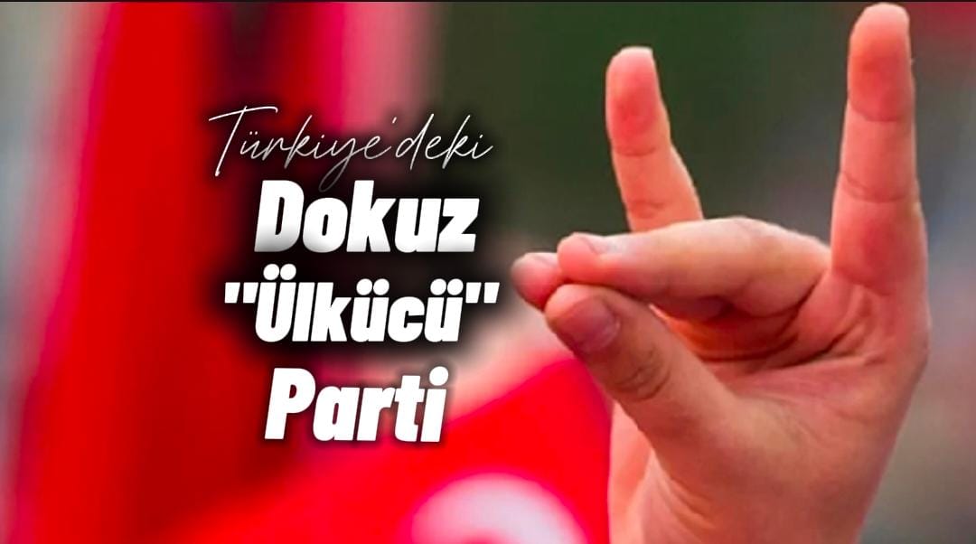 Türkiye'deki 9 ''ÜLKÜCÜ'' Parti