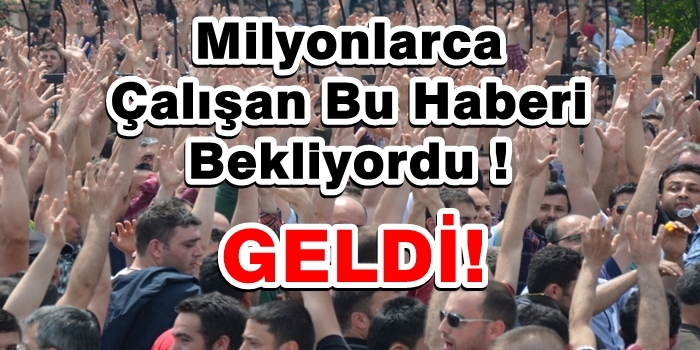 Milyonlarca Çalışan Bu Haberi Bekliyordu !