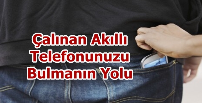 Çalınan Akıllı Telefonunuzu Bulmanın Yolu